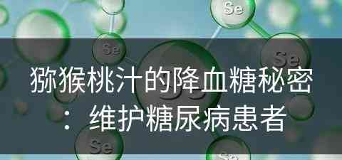 猕猴桃汁的降血糖秘密：维护糖尿病患者